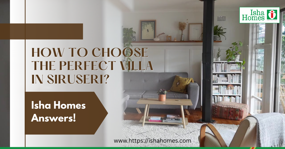 How to Choose the Perfect Villa in Siruseri? Isha Homes Answers!