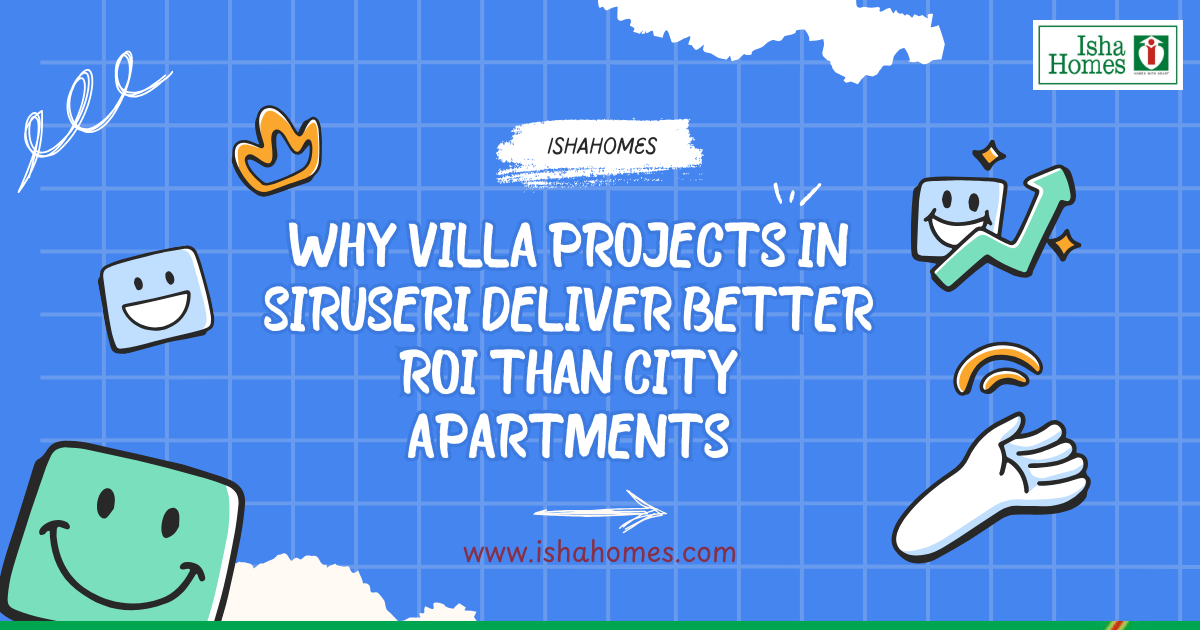 Why Villa Projects In Siruseri Deliver Better ROI Than City Apartments