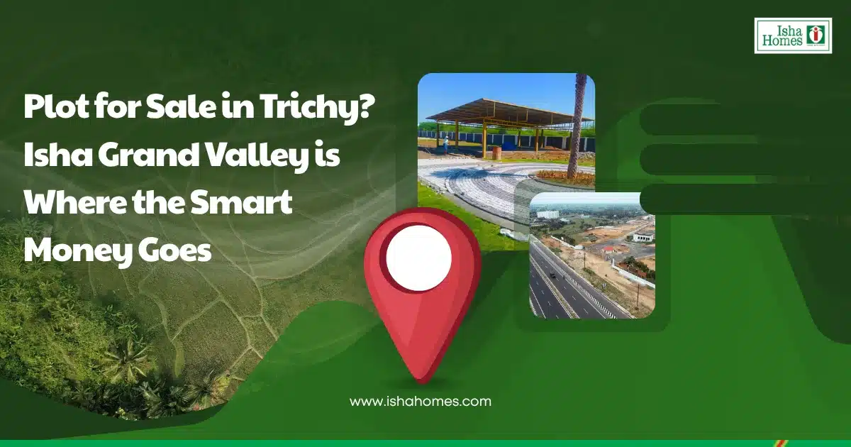 Plot for Sale in Trichy? Isha Grand Valley is Where the Smart Money Goes