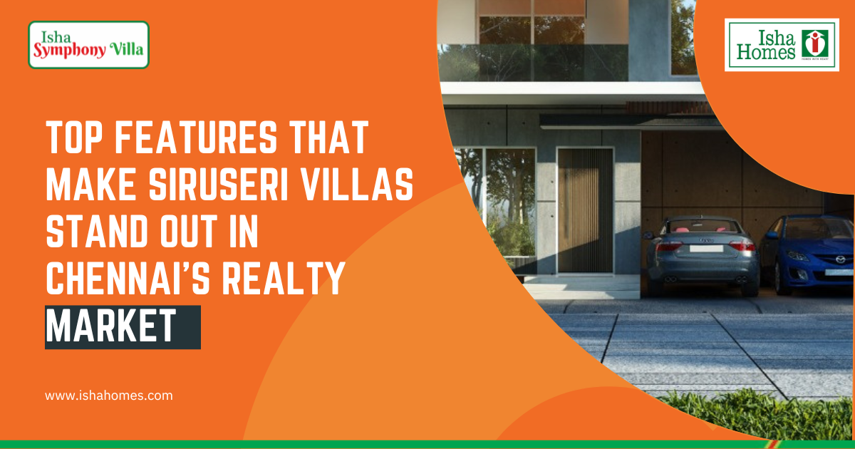 Top Features That Make Siruseri Villas Stand Out in Chennai’s Realty Market