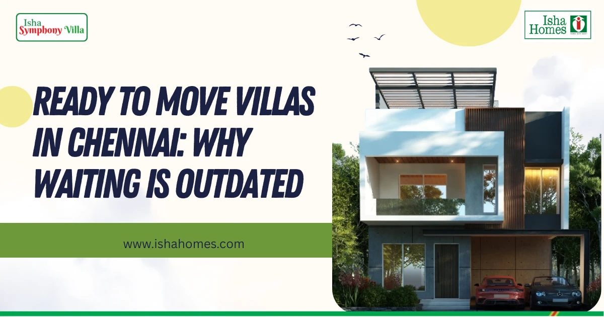 Ready to Move Villas in Chennai: Why Waiting is Outdated