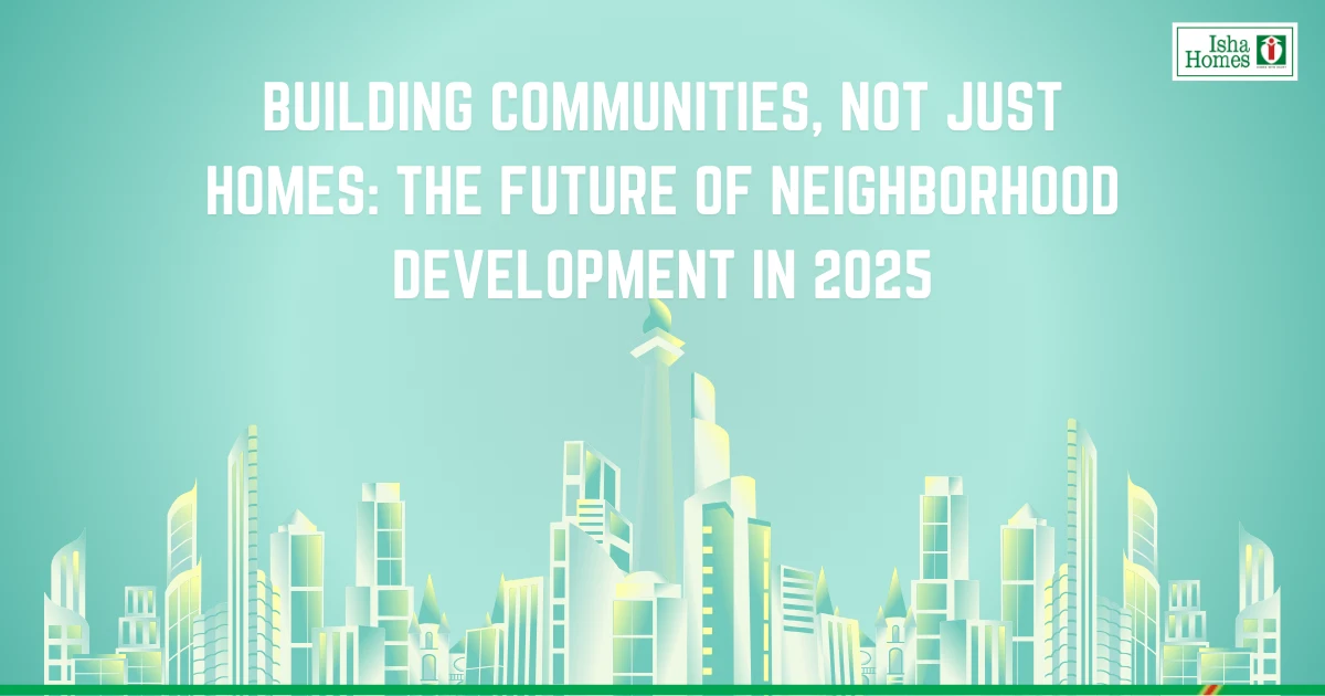 Building Vibrant Communities in 2025 | Isha Homes