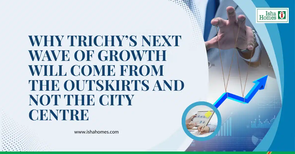 Why Trichy’s Next Wave of Growth Will Come from the Outskirts and Not the City Centre